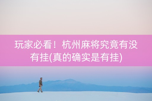 玩家必看！杭州麻将究竟有没有挂(真的确实是有挂)