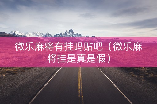 微乐麻将有挂吗贴吧（微乐麻将挂是真是假）