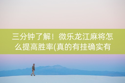 三分钟了解！微乐龙江麻将怎么提高胜率(真的有挂确实有挂)