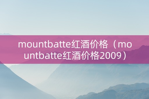 mountbatte红酒价格（mountbatte红酒价格2009）