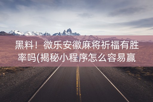 黑料！微乐安徽麻将祈福有胜率吗(揭秘小程序怎么容易赢)