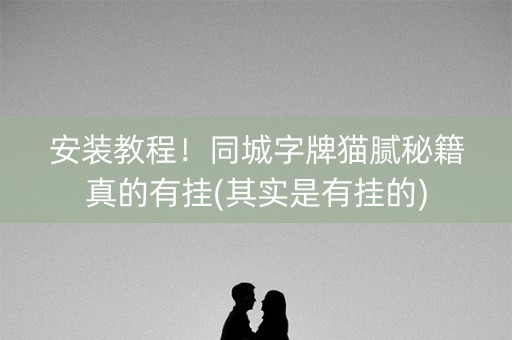 安装教程！同城字牌猫腻秘籍真的有挂(其实是有挂的)
