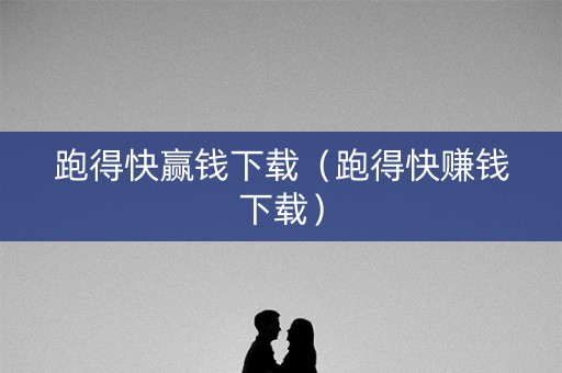 跑得快赢钱下载（跑得快赚钱下载）