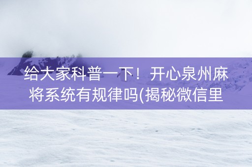 给大家科普一下！开心泉州麻将系统有规律吗(揭秘微信里输赢技巧)