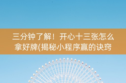 三分钟了解！开心十三张怎么拿好牌(揭秘小程序赢的诀窍)