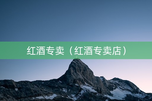 红酒专卖（红酒专卖店）