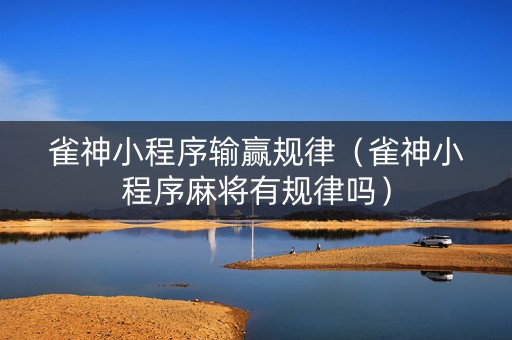 雀神小程序输赢规律（雀神小程序麻将有规律吗）