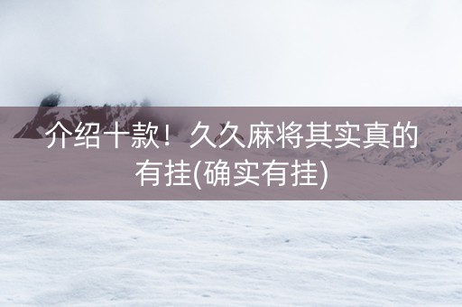介绍十款！久久麻将其实真的有挂(确实有挂)
