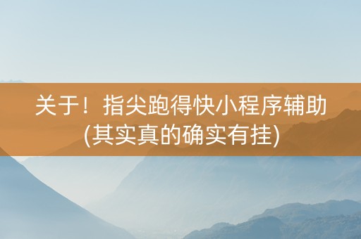 关于！指尖跑得快小程序辅助(其实真的确实有挂)
