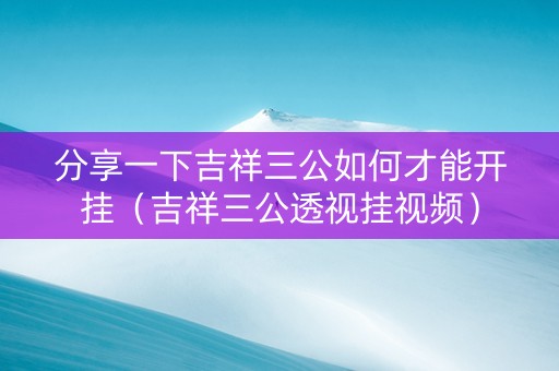 分享一下吉祥三公如何才能开挂（吉祥三公透视挂视频）