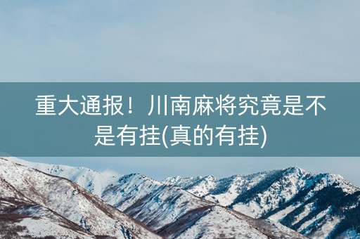 重大通报！川南麻将究竟是不是有挂(真的有挂)