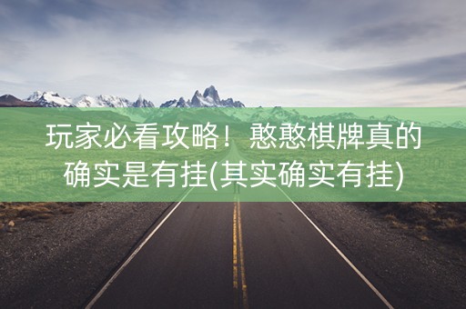 玩家必看攻略！憨憨棋牌真的确实是有挂(其实确实有挂)