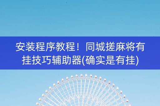 安装程序教程！同城搓麻将有挂技巧辅助器(确实是有挂)