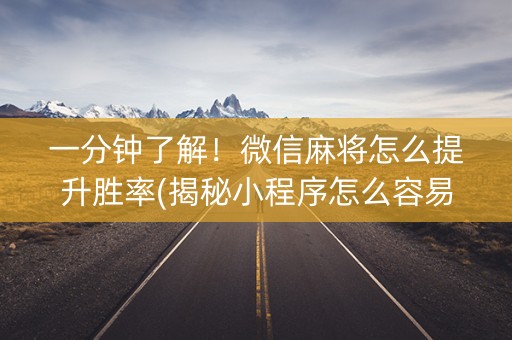 一分钟了解！微信麻将怎么提升胜率(揭秘小程序怎么容易赢)