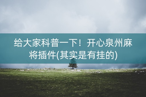 给大家科普一下！开心泉州麻将插件(其实是有挂的)