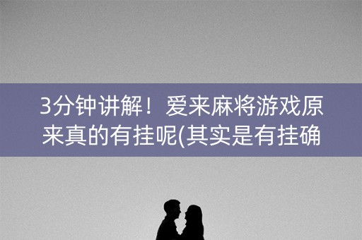 3分钟讲解！爱来麻将游戏原来真的有挂呢(其实是有挂确实有挂)