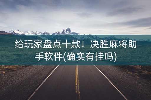给玩家盘点十款！决胜麻将助手软件(确实有挂吗)