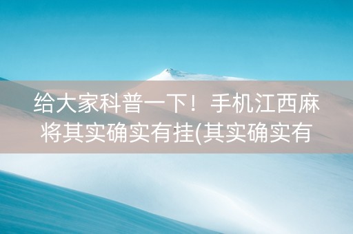 给大家科普一下！手机江西麻将其实确实有挂(其实确实有挂)