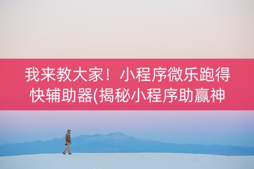 我来教大家！小程序微乐跑得快辅助器(揭秘小程序助赢神器)