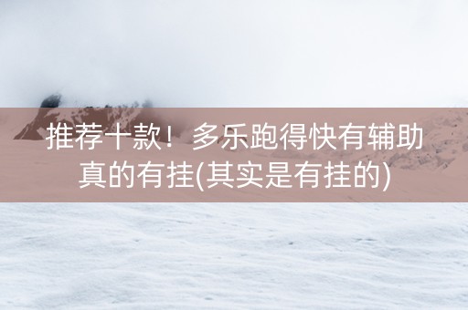 推荐十款！多乐跑得快有辅助真的有挂(其实是有挂的)