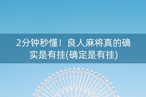 2分钟秒懂！良人麻将真的确实是有挂(确定是有挂)