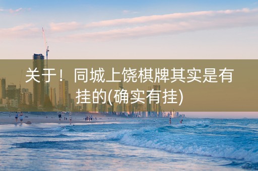 关于！同城上饶棋牌其实是有挂的(确实有挂)