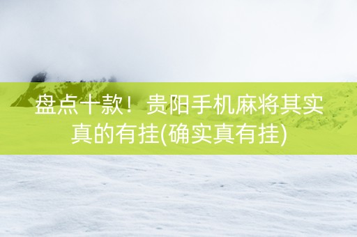 盘点十款！贵阳手机麻将其实真的有挂(确实真有挂)