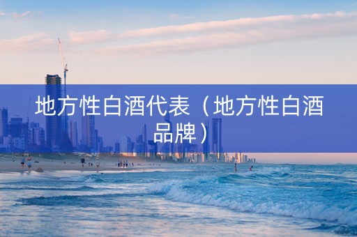 地方性白酒代表（地方性白酒品牌）