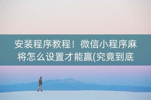 安装程序教程！微信小程序麻将怎么设置才能赢(究竟到底有挂吗)