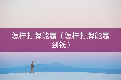 怎样打牌能赢（怎样打牌能赢到钱）