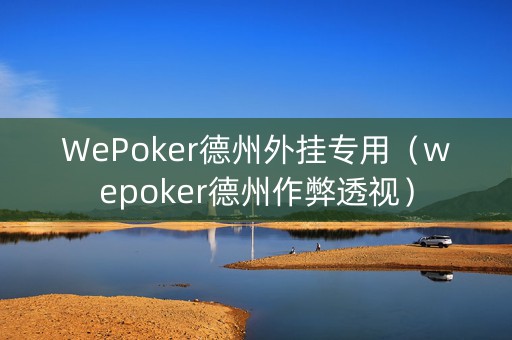WePoker德州外挂专用（wepoker德州作弊透视）