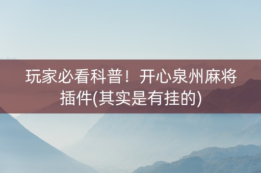 玩家必看科普！开心泉州麻将插件(其实是有挂的)