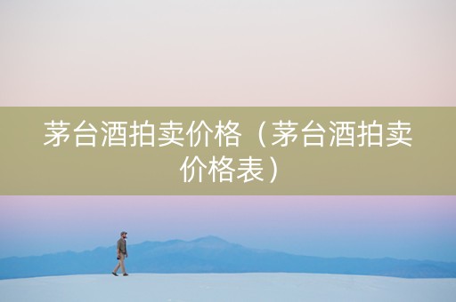 茅台酒拍卖价格（茅台酒拍卖价格表）