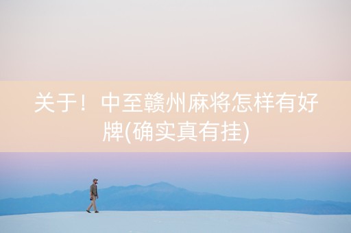 关于！中至赣州麻将怎样有好牌(确实真有挂)