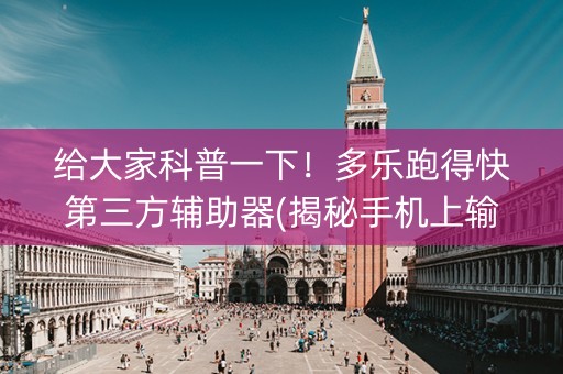 给大家科普一下！多乐跑得快第三方辅助器(揭秘手机上输赢规律)