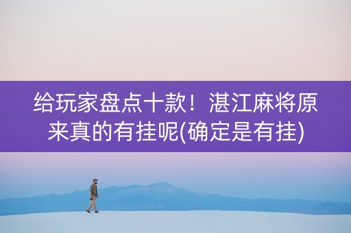 给玩家盘点十款！湛江麻将原来真的有挂呢(确定是有挂)
