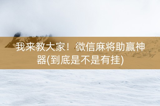 我来教大家！微信麻将助赢神器(到底是不是有挂)