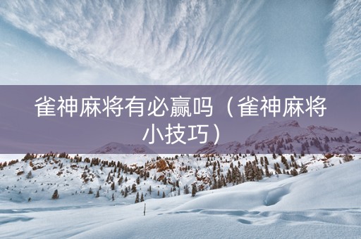 雀神麻将有必赢吗（雀神麻将小技巧）