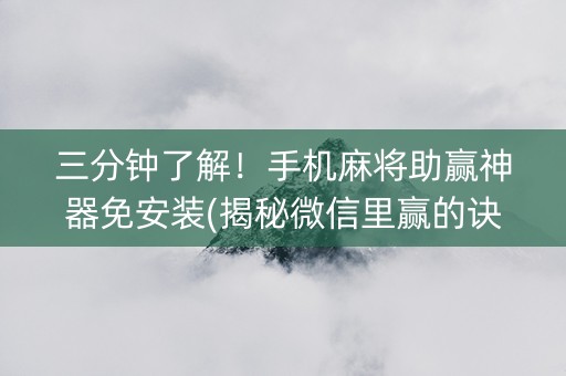 三分钟了解！手机麻将助赢神器免安装(揭秘微信里赢的诀窍)