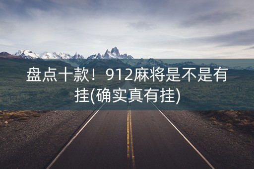 盘点十款！912麻将是不是有挂(确实真有挂)
