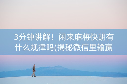 3分钟讲解！闲来麻将快胡有什么规律吗(揭秘微信里输赢规律)