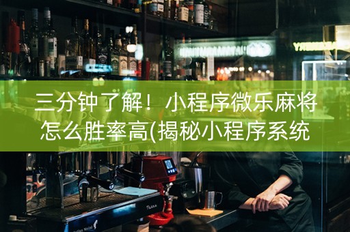 三分钟了解！小程序微乐麻将怎么胜率高(揭秘小程序系统发好牌)