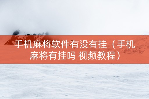 手机麻将软件有没有挂（手机麻将有挂吗 视频教程）