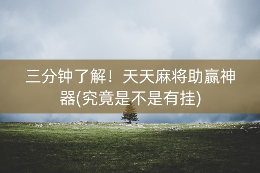 三分钟了解！天天麻将助赢神器(究竟是不是有挂)