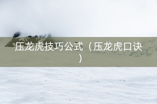 压龙虎技巧公式（压龙虎口诀）