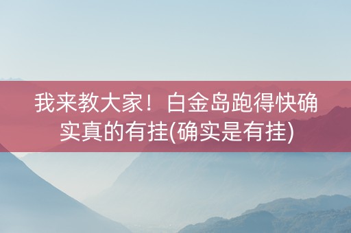 我来教大家！白金岛跑得快确实真的有挂(确实是有挂)
