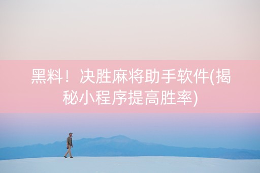 黑料！决胜麻将助手软件(揭秘小程序提高胜率)