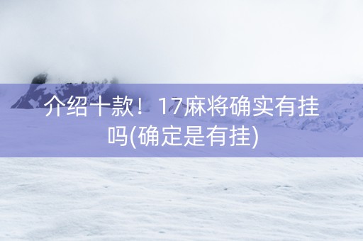 介绍十款！17麻将确实有挂吗(确定是有挂)