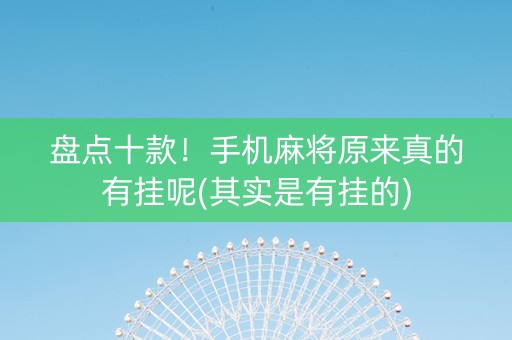 盘点十款！手机麻将原来真的有挂呢(其实是有挂的)