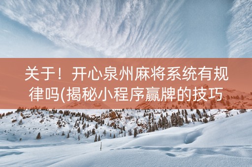关于！开心泉州麻将系统有规律吗(揭秘小程序赢牌的技巧)